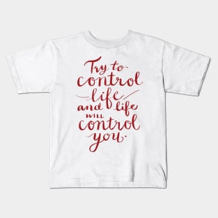 Try to control life and life will control you Kids T-Shirt